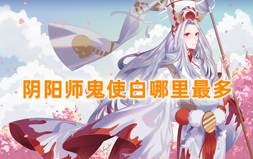 阴阳师鬼使白哪里最多